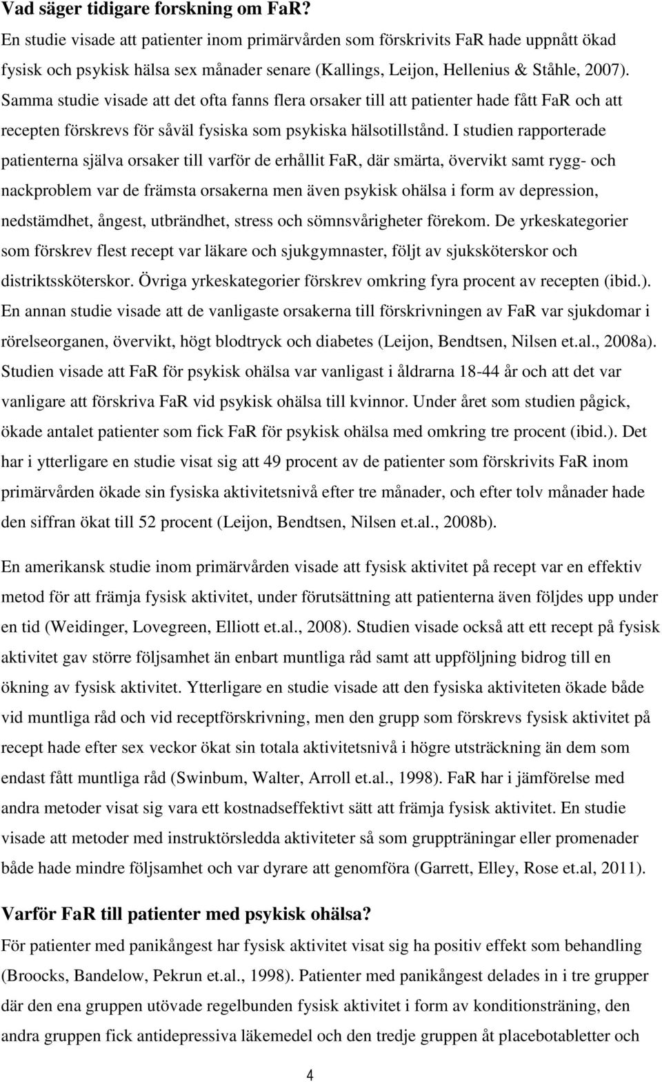 Samma studie visade att det ofta fanns flera orsaker till att patienter hade fått FaR och att recepten förskrevs för såväl fysiska som psykiska hälsotillstånd.