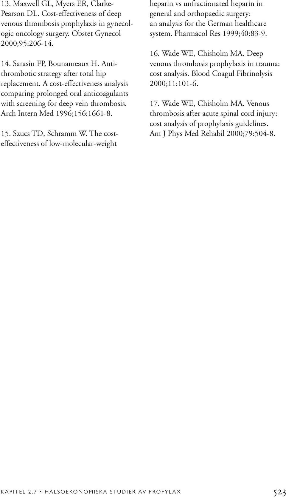 Szucs TD, Schramm W. The costeffectiveness of low-molecular-weight heparin vs unfractionated heparin in general and orthopaedic surgery: an analysis for the German healthcare system.