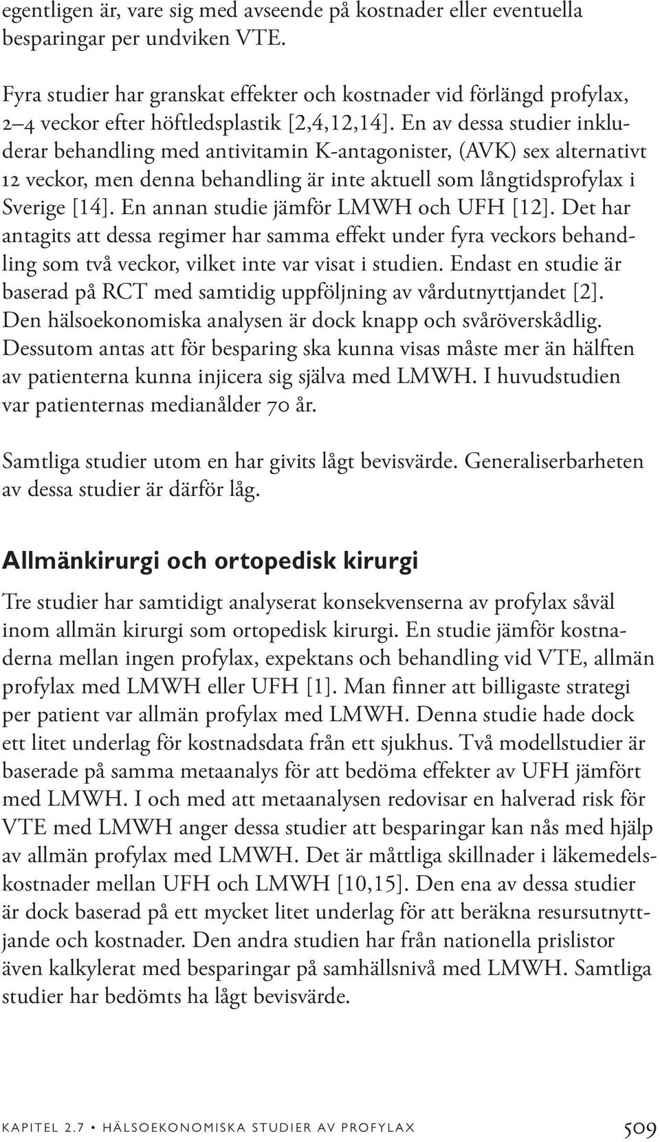 En av dessa studier inkluderar behandling med antivitamin K-antagonister, (AVK) sex alternativt 12 veckor, men denna behandling är inte aktuell som långtidsprofylax i Sverige [14].