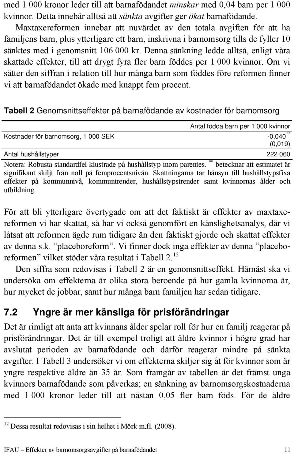 Denna sänkning ledde alltså, enligt våra skattade effekter, till att drygt fyra fler barn föddes per 1 000 kvinnor.