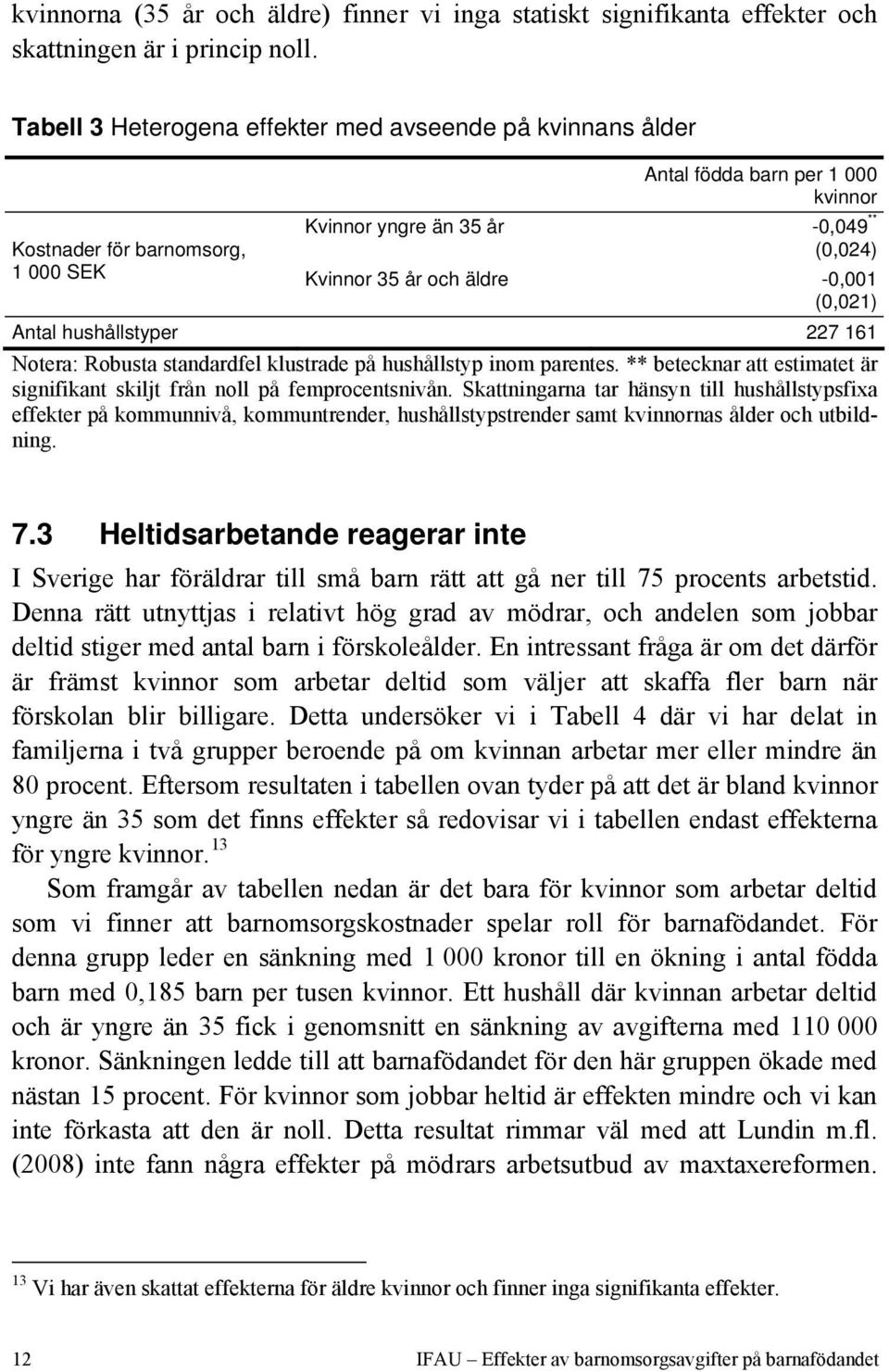 -0,001 (0,021) Antal hushållstyper 227 161 Notera: Robusta standardfel klustrade på hushållstyp inom parentes. ** betecknar att estimatet är signifikant skiljt från noll på femprocentsnivån.