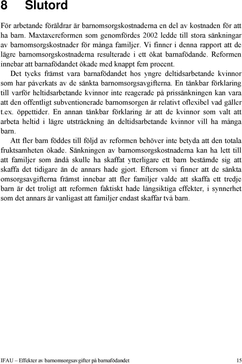 Vi finner i denna rapport att de lägre barnomsorgskostnaderna resulterade i ett ökat barnafödande. Reformen innebar att barnafödandet ökade med knappt fem procent.