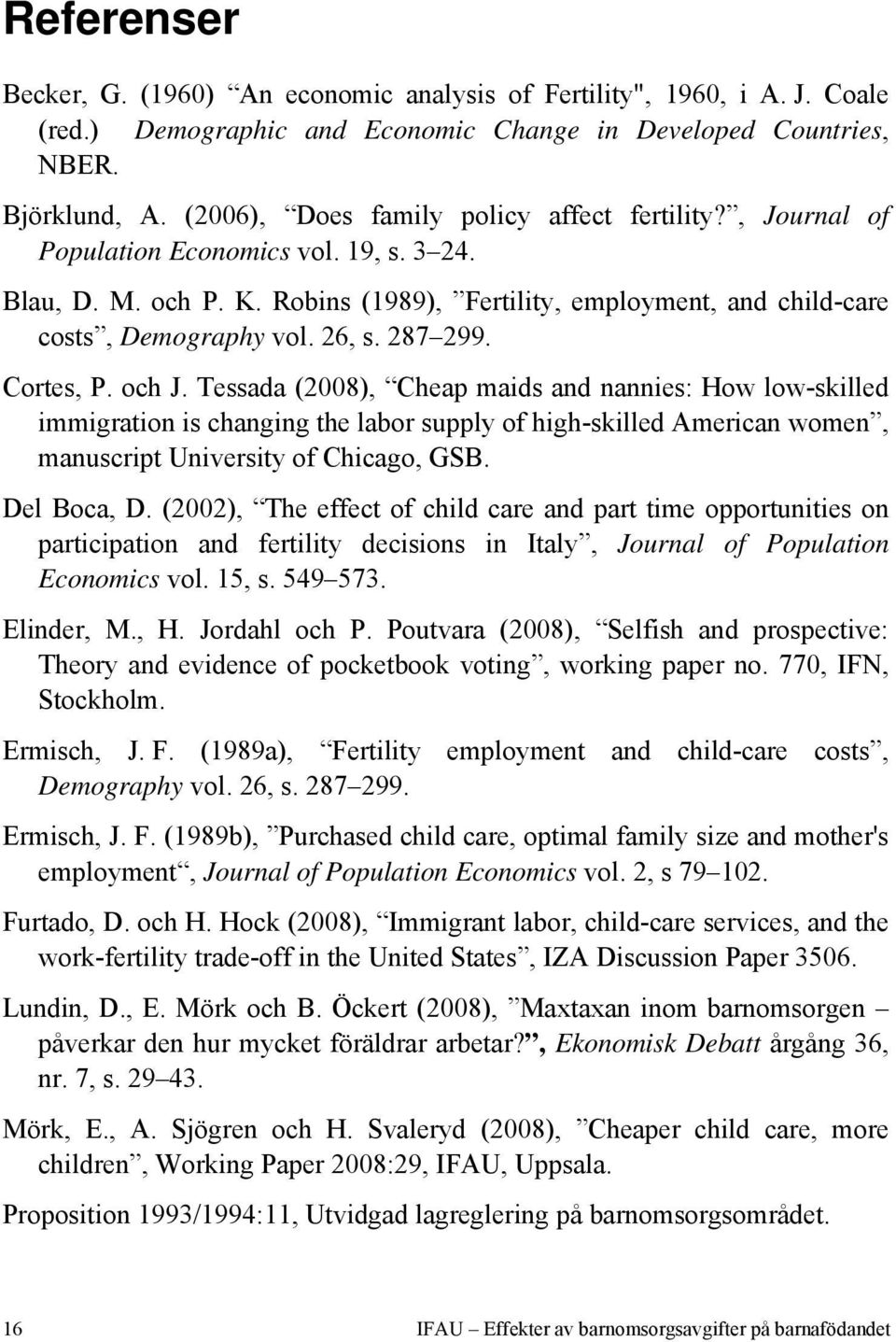 287 299. Cortes, P. och J. Tessada (2008), Cheap maids and nannies: How low-skilled immigration is changing the labor supply of high-skilled American women, manuscript University of Chicago, GSB.