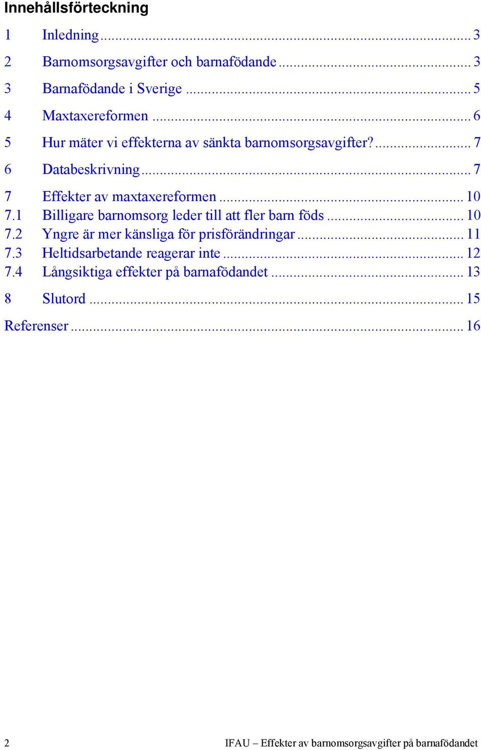 1 Billigare barnomsorg leder till att fler barn föds... 10 7.2 Yngre är mer känsliga för prisförändringar... 11 7.