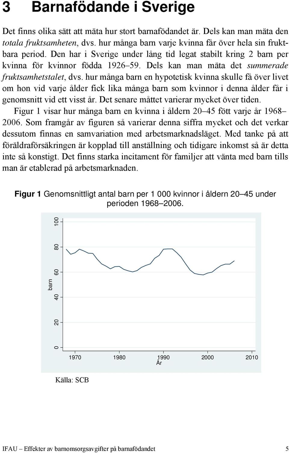 hur många barn en hypotetisk kvinna skulle få över livet om hon vid varje ålder fick lika många barn som kvinnor i denna ålder får i genomsnitt vid ett visst år.