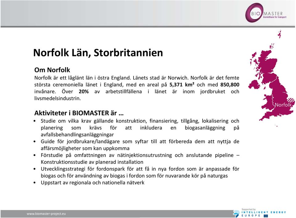 Aktiviteter i BIOMASTER är Studie om vilka krav gällande konstruktion, finansiering, tillgång, lokalisering och planering som krävs för att inkludera en biogasanläggning på