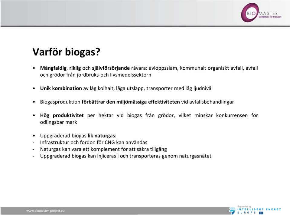 kombination av låg kolhalt, låga utsläpp, transporter med låg ljudnivå Biogasproduktion förbättrar den miljömässiga effektiviteten vidavfallsbehandlingar