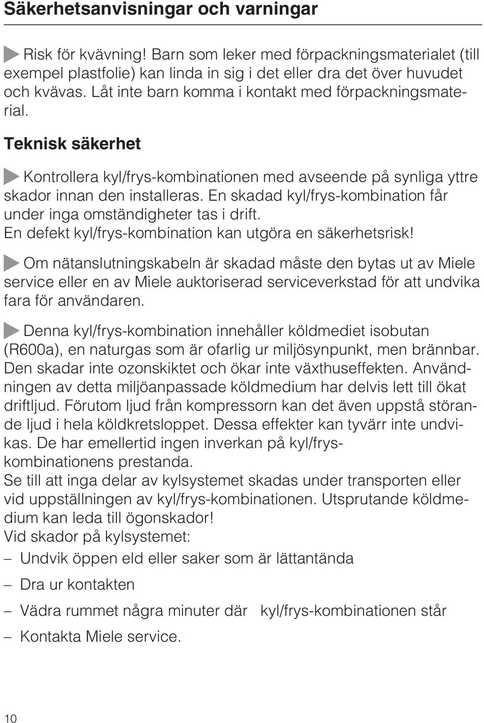 En skadad kyl/frys-kombination får under inga omständigheter tas i drift. En defekt kyl/frys-kombination kan utgöra en säkerhetsrisk!