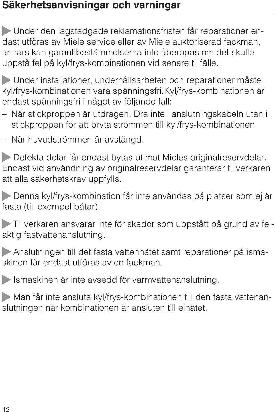 kyl/frys-kombinationen är endast spänningsfri i något av följande fall: När stickproppen är utdragen.