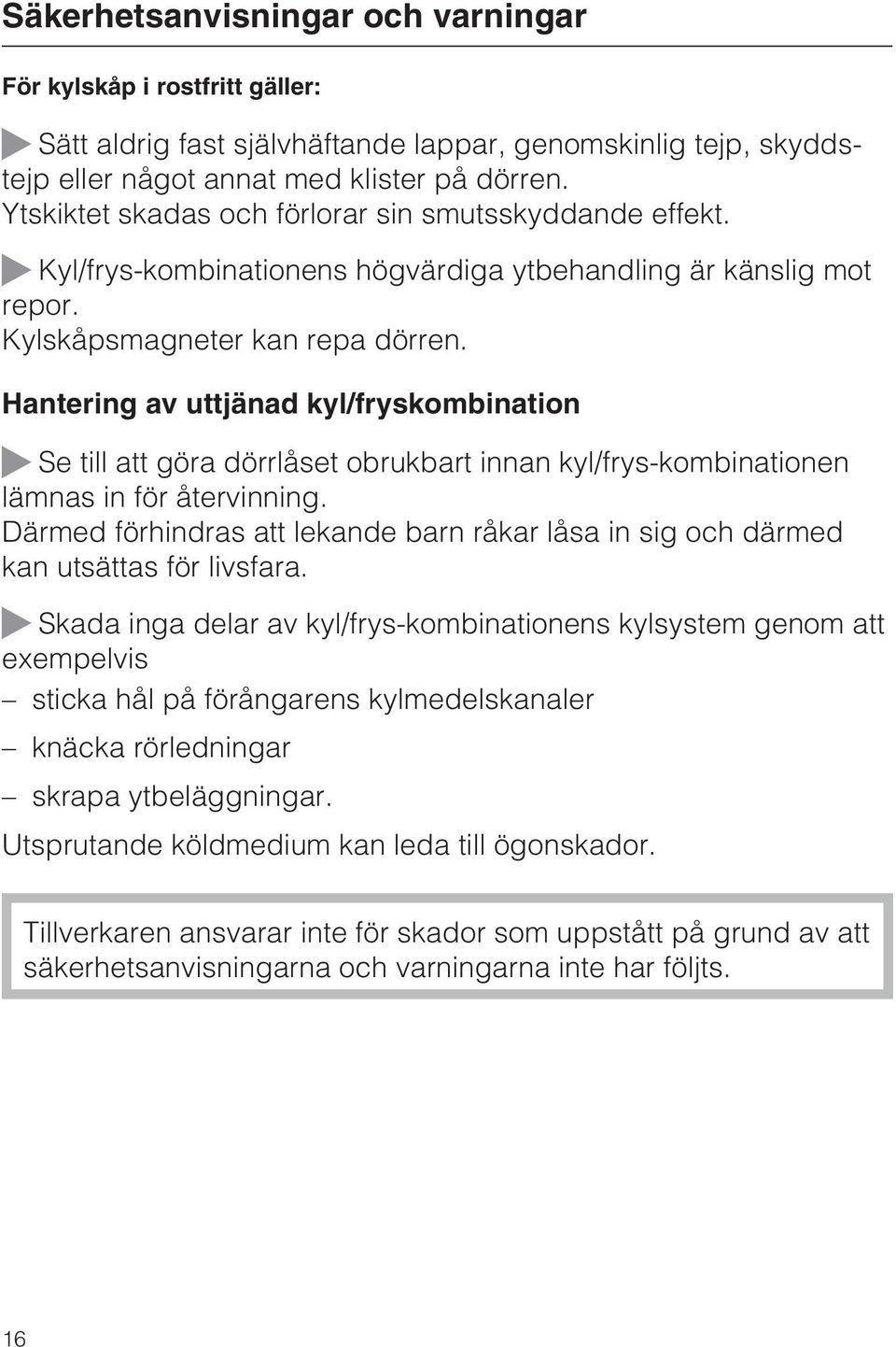 Hantering av uttjänad kyl/fryskombination Se till att göra dörrlåset obrukbart innan kyl/frys-kombinationen lämnas in för återvinning.