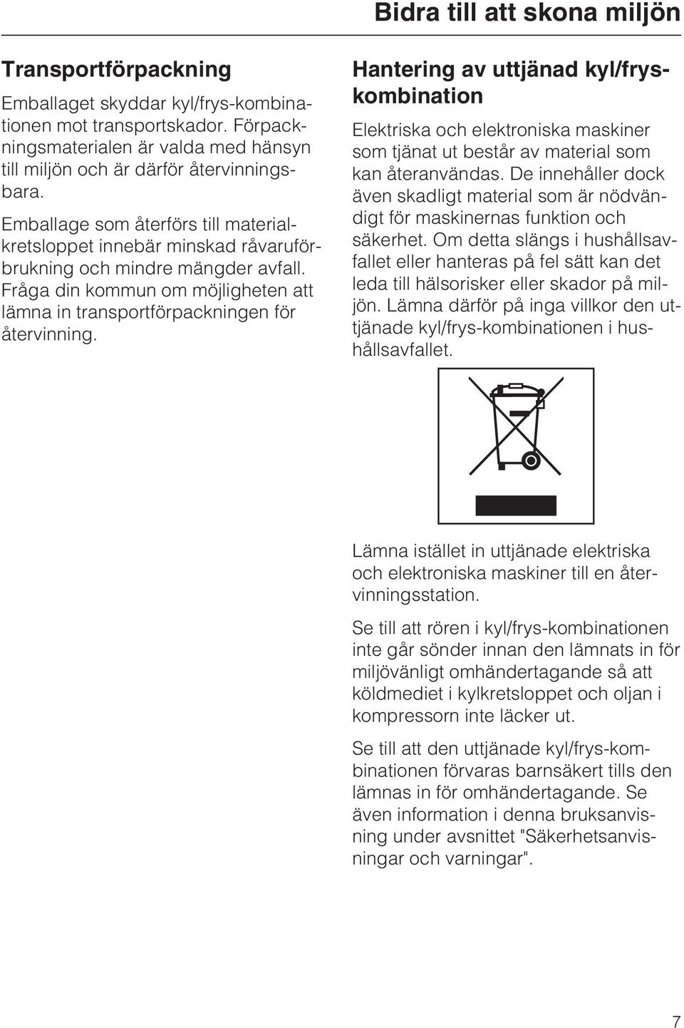 Hantering av uttjänad kyl/fryskombination Elektriska och elektroniska maskiner som tjänat ut består av material som kan återanvändas.