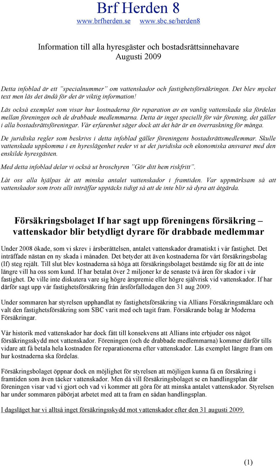 Läs också exemplet som visar hur kostnaderna för reparation av en vanlig vattenskada ska fördelas mellan föreningen och de drabbade medlemmarna.