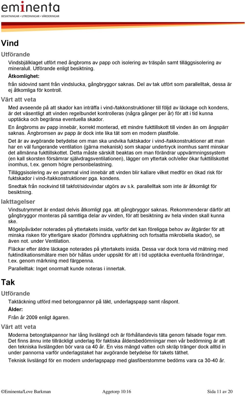 Med avseende på att skador kan inträffa i vind-/takkonstruktioner till följd av läckage och kondens, är det väsentligt att vinden regelbundet kontrolleras (några gånger per år) för att i tid kunna