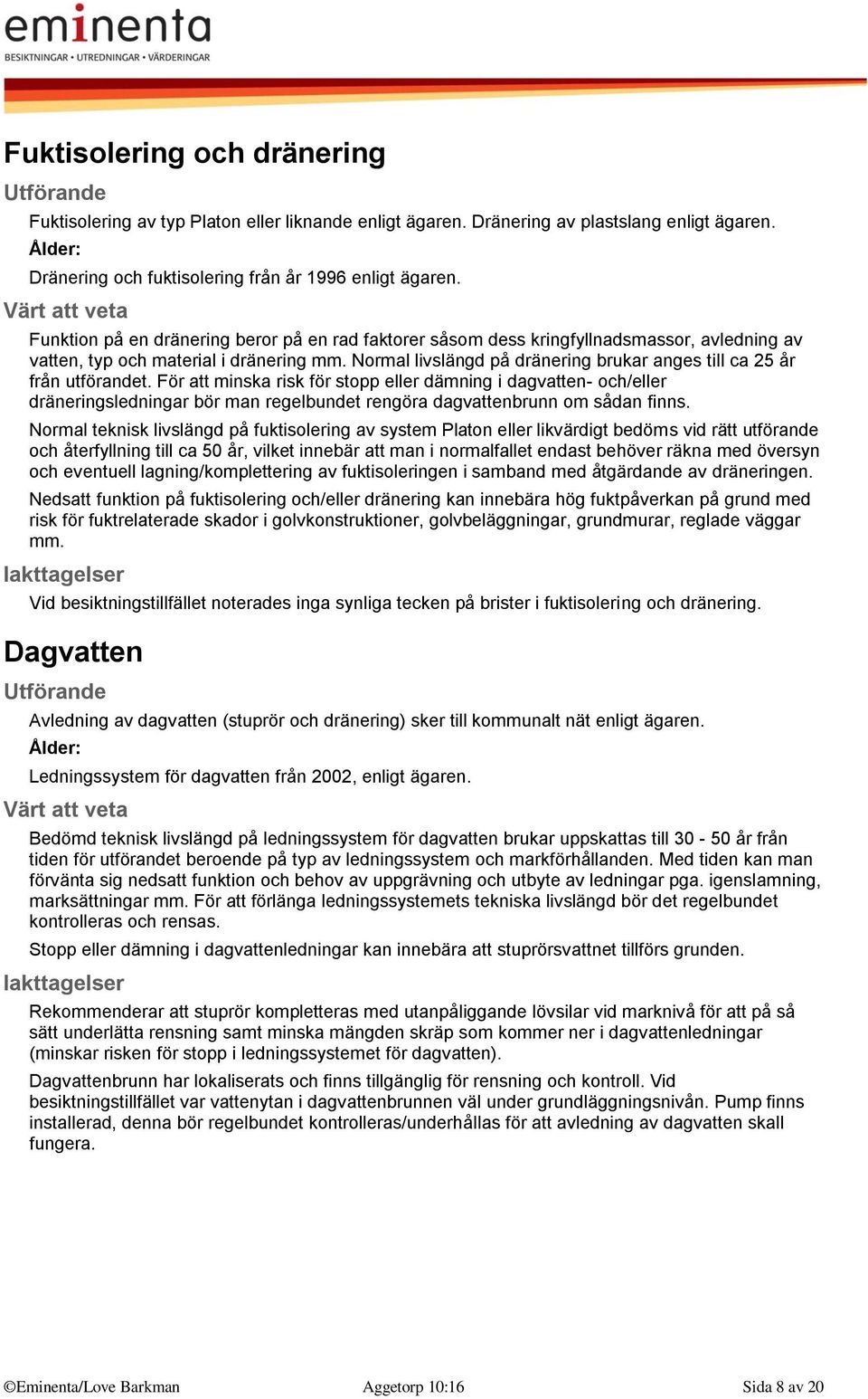 Normal livslängd på dränering brukar anges till ca 25 år från utförandet.