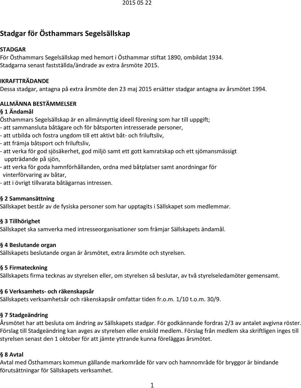 ALLMÄNNA BESTÄMMELSER 1 Ändamål Östhammars Segelsällskap är en allmännyttig ideell förening som har till uppgift; - attsammansluta båtägare och för båtsporten intresserade personer, - att utbilda och