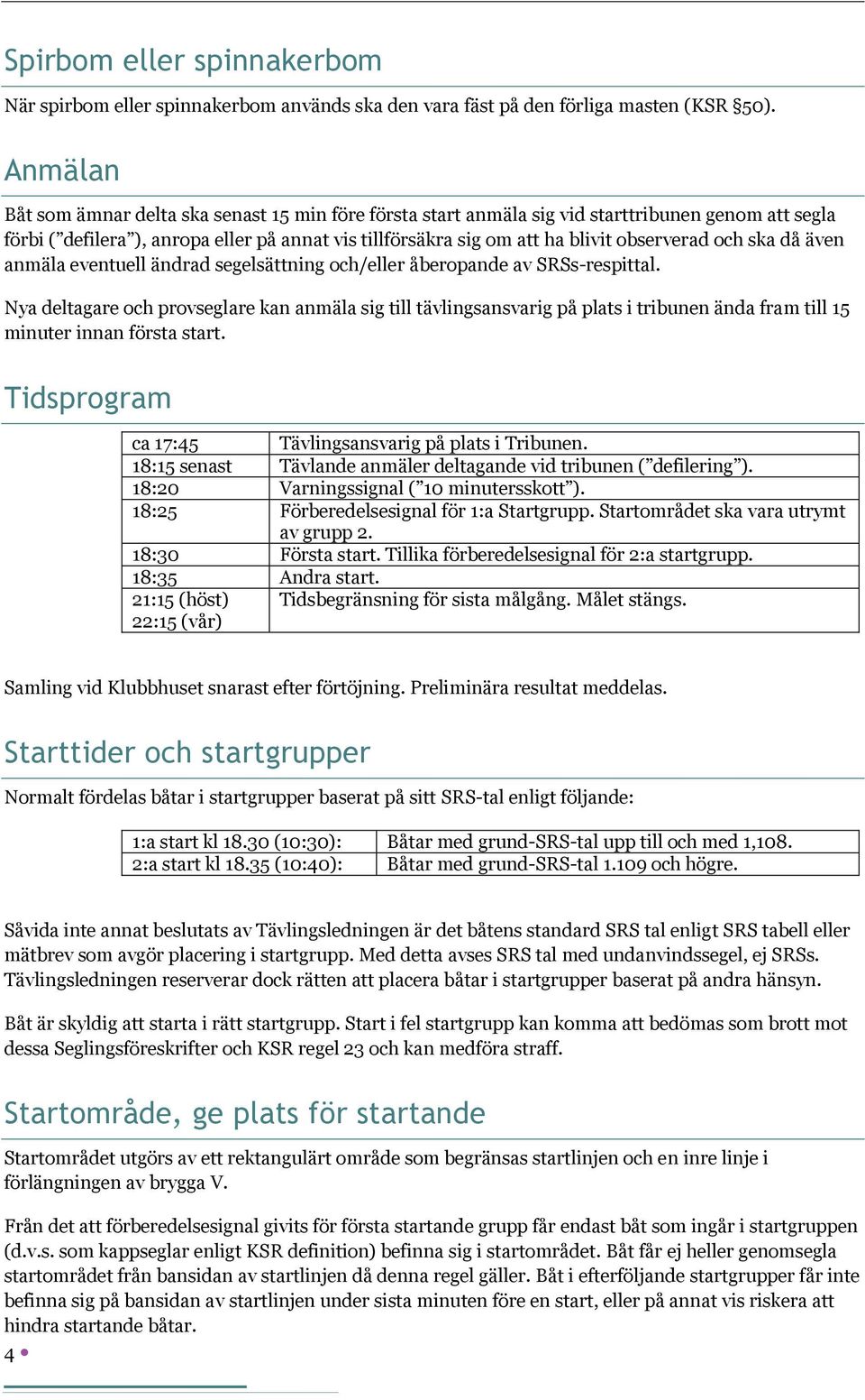 och ska då även anmäla eventuell ändrad segelsättning och/eller åberopande av SRSs-respittal.