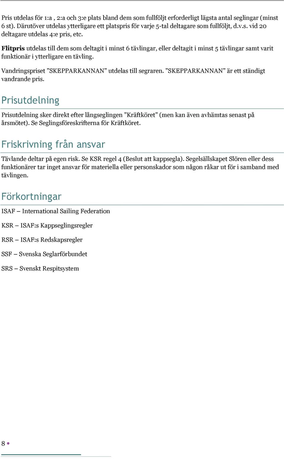 Flitpris utdelas till dem som deltagit i minst 6 tävlingar, eller deltagit i minst 5 tävlingar samt varit funktionär i ytterligare en tävling. Vandringspriset SKEPPARKANNAN utdelas till segraren.