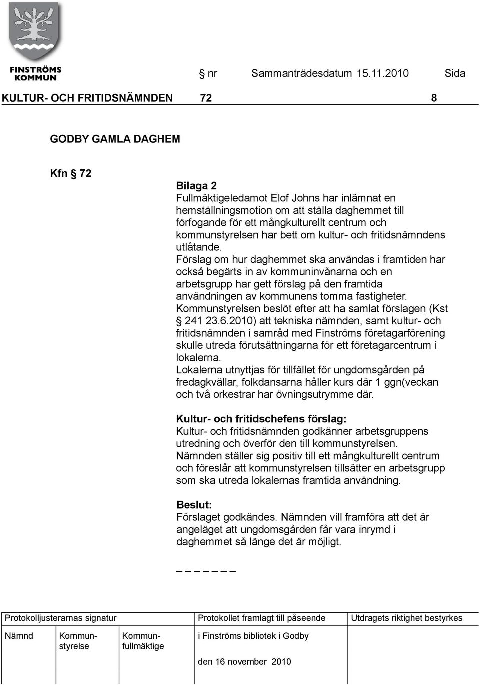 Förslag om hur daghemmet ska användas i framtiden har också begärts in av kommuninvånarna och en arbetsgrupp har gett förslag på den framtida användningen av kommunens tomma fastigheter.