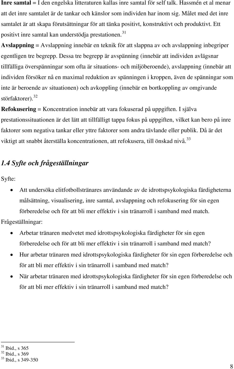 31 Avslappning = Avslappning innebär en teknik för att slappna av och avslappning inbegriper egentligen tre begrepp.