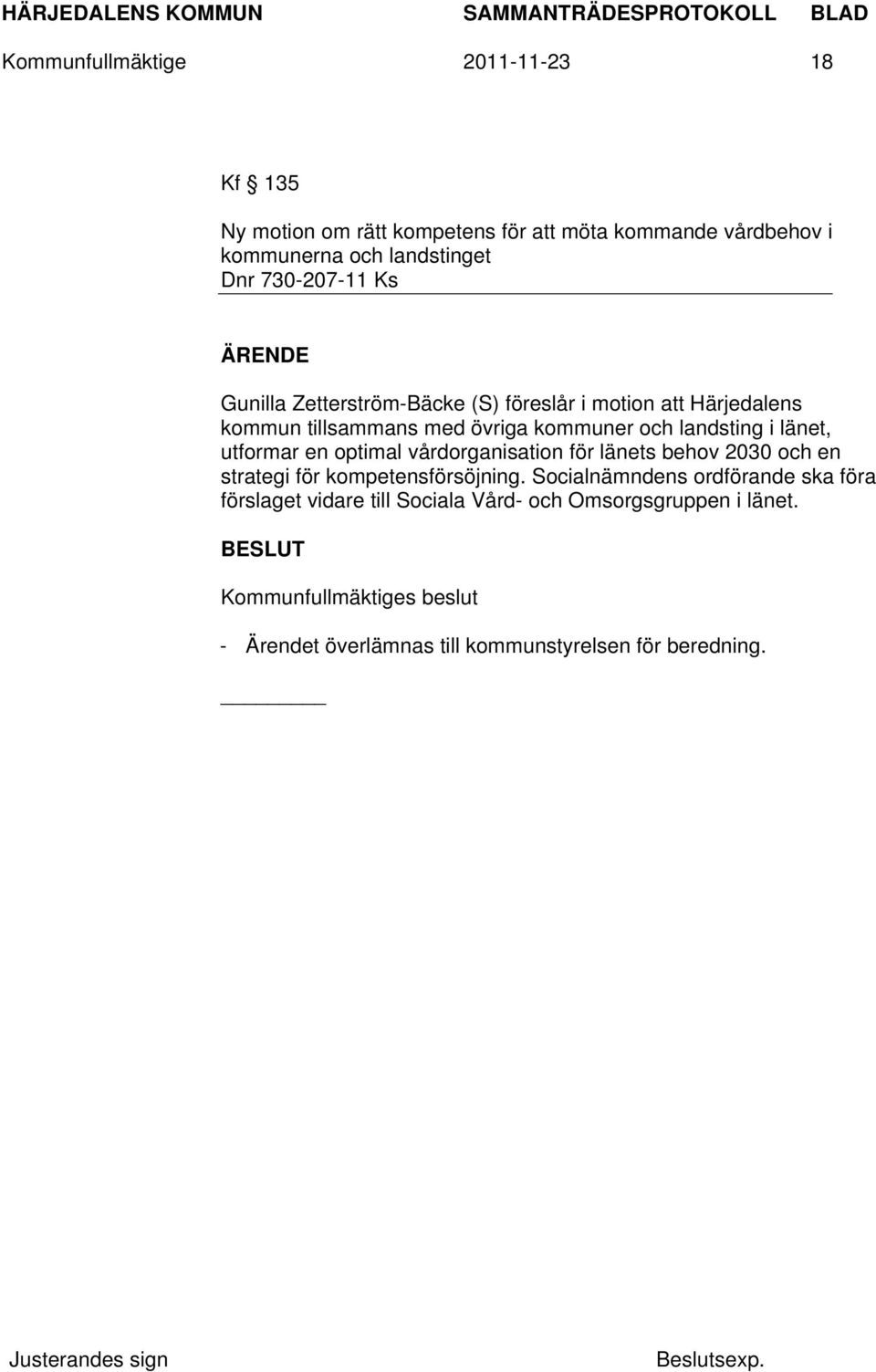 i länet, utformar en optimal vårdorganisation för länets behov 2030 och en strategi för kompetensförsöjning.