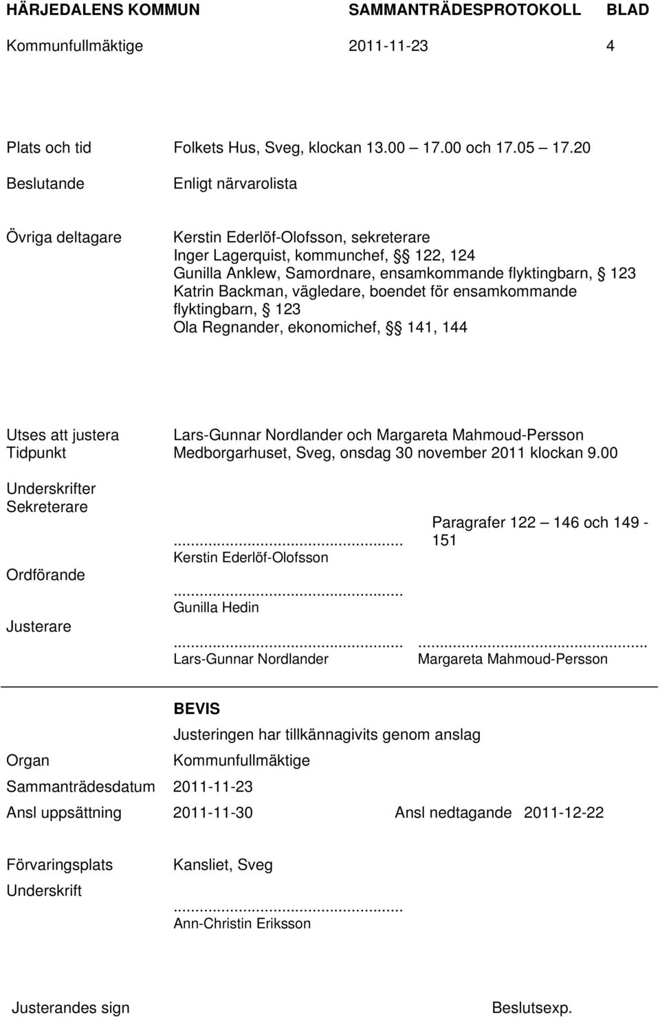 Backman, vägledare, boendet för ensamkommande flyktingbarn, 123 Ola Regnander, ekonomichef, 141, 144 Utses att justera Lars-Gunnar Nordlander och Margareta Mahmoud-Persson Tidpunkt Medborgarhuset,