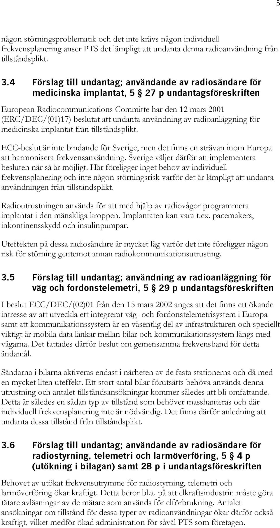 undanta användning av radioanläggning för medicinska implantat från tillståndsplikt. ECC-beslut är inte bindande för Sverige, men det finns en strävan inom Europa att harmonisera frekvensanvändning.