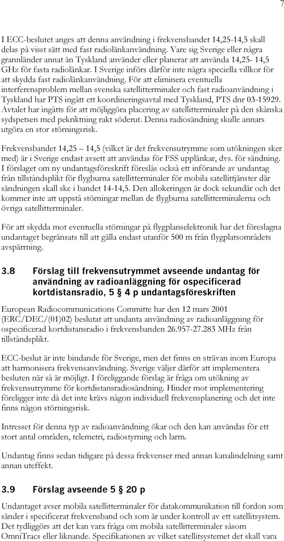 I Sverige införs därför inte några speciella villkor för att skydda fast radiolänkanvändning.