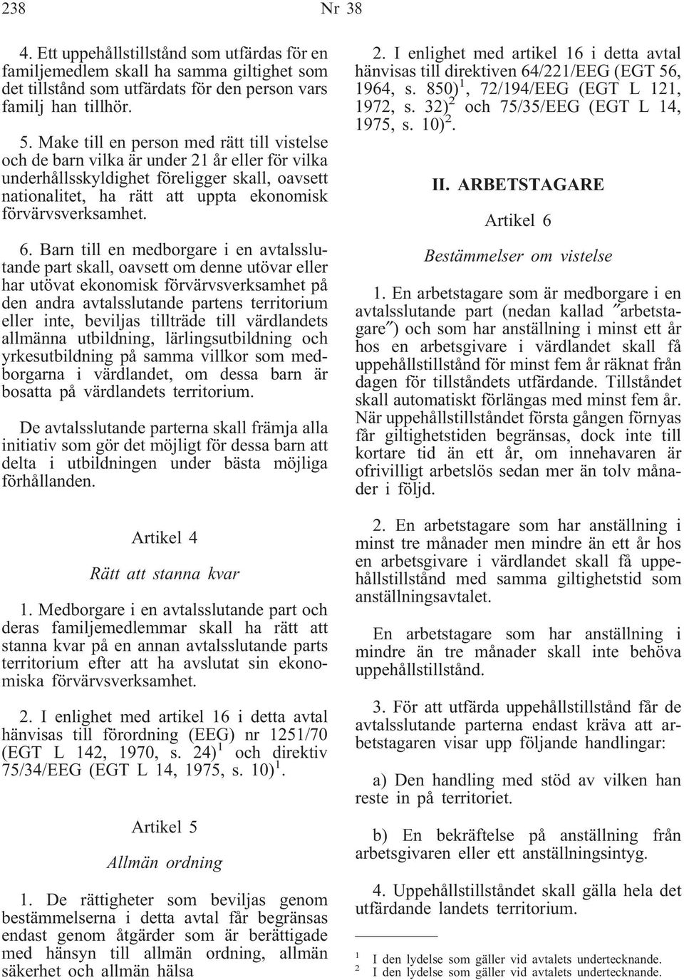 6. Barn till en medborgare i en avtalsslutande part skall, oavsett om denne utövar eller har utövat ekonomisk förvärvsverksamhet på den andra avtalsslutande partens territorium eller inte, beviljas