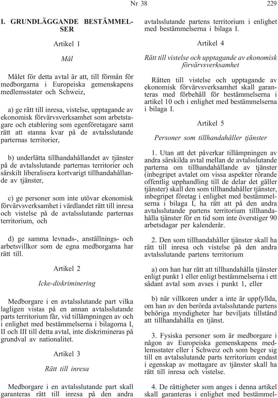 av ekonomisk förvärvsverksamhet som arbetstagare och etablering som egenföretagare samt rätt att stanna kvar på de avtalsslutande parternas territorier, b) underlätta tillhandahållandet av tjänster