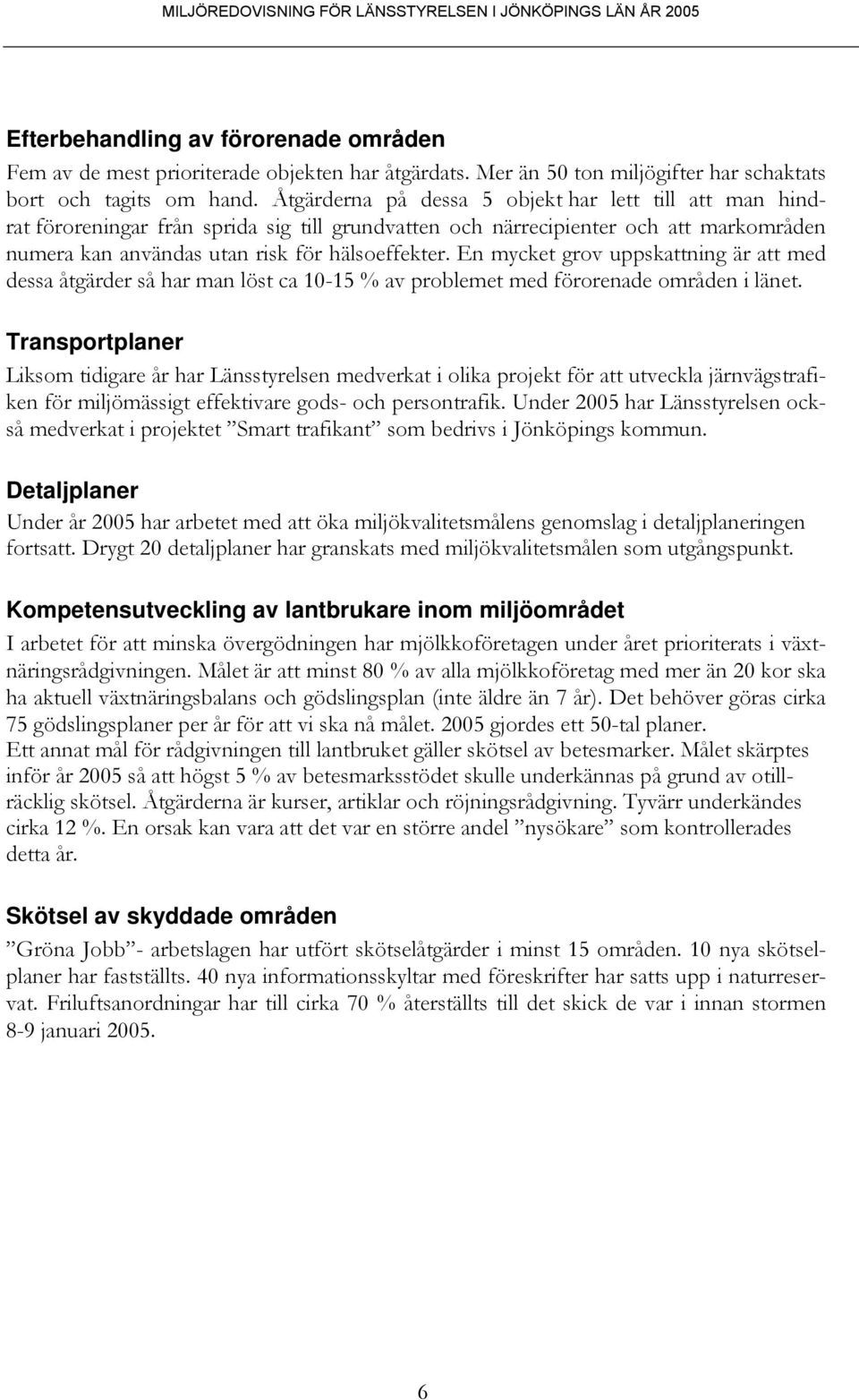 En mycket grov uppskattning är att med dessa åtgärder så har man löst ca 10-15 % av problemet med förorenade områden i länet.