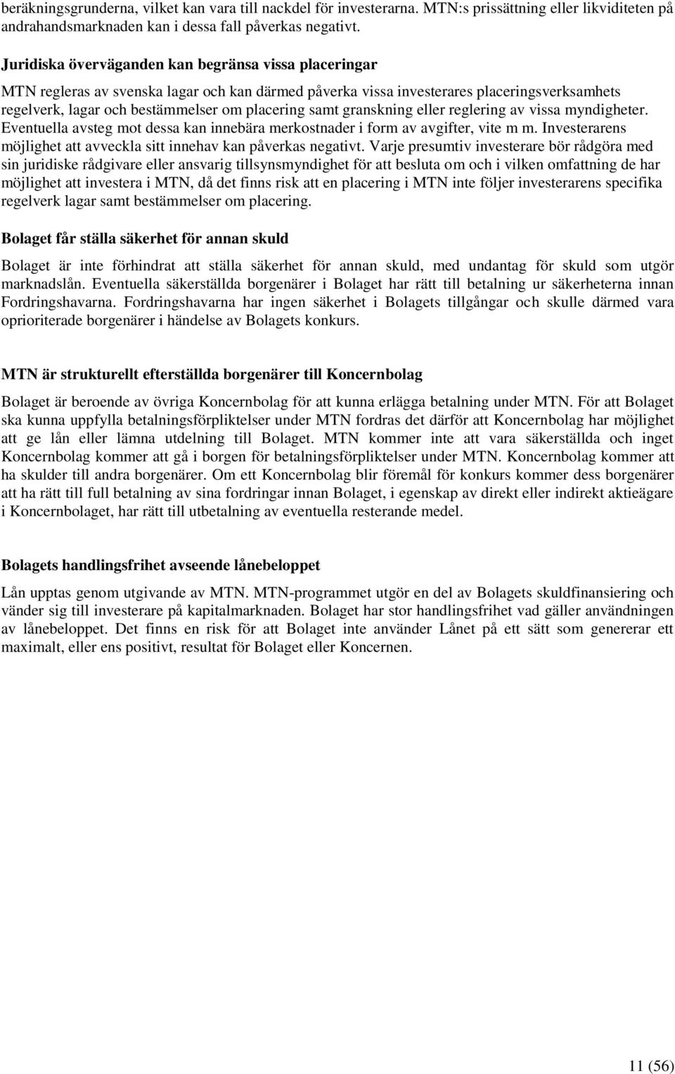 granskning eller reglering av vissa myndigheter. Eventuella avsteg mot dessa kan innebära merkostnader i form av avgifter, vite m m.