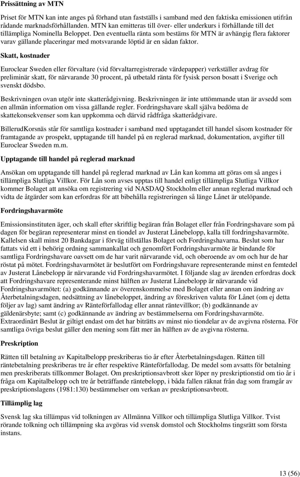 Den eventuella ränta som bestäms för MTN är avhängig flera faktorer varav gällande placeringar med motsvarande löptid är en sådan faktor.