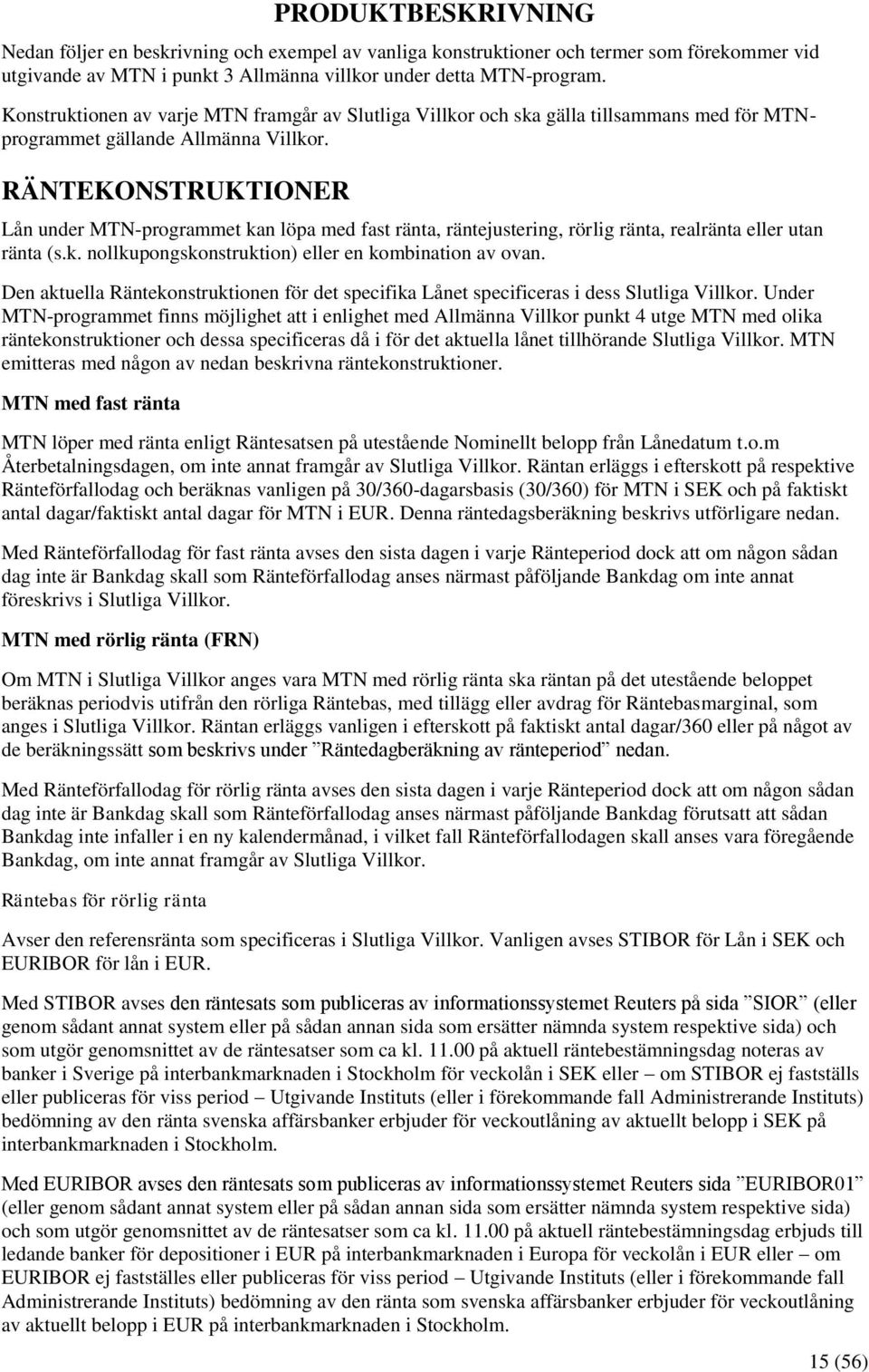 RÄNTEKONSTRUKTIONER Lån under MTN-programmet kan löpa med fast ränta, räntejustering, rörlig ränta, realränta eller utan ränta (s.k. nollkupongskonstruktion) eller en kombination av ovan.