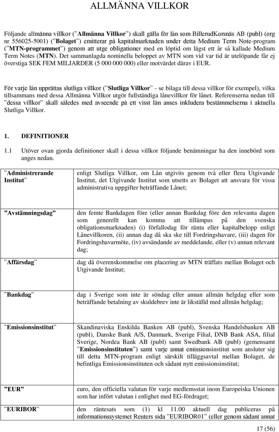 Det sammanlagda nominella beloppet av MTN som vid var tid är utelöpande får ej överstiga SEK FEM MILJARDER (5 000 000 000) eller motvärdet därav i EUR.