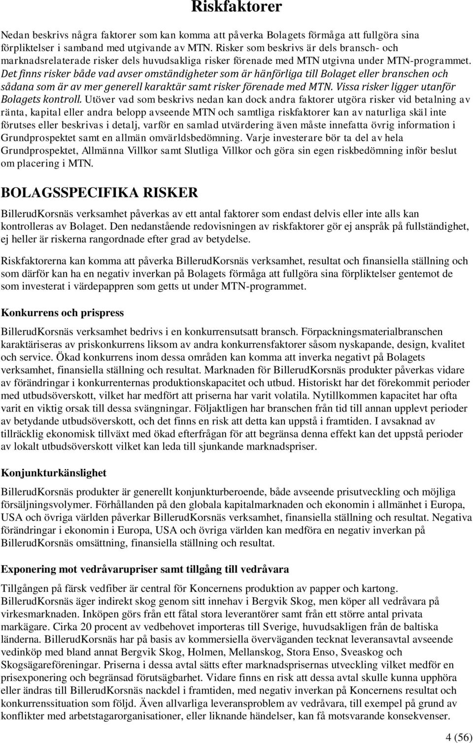 Det finns risker både vad avser omständigheter som är hänförliga till Bolaget eller branschen och sådana som är av mer generell karaktär samt risker förenade med MTN.