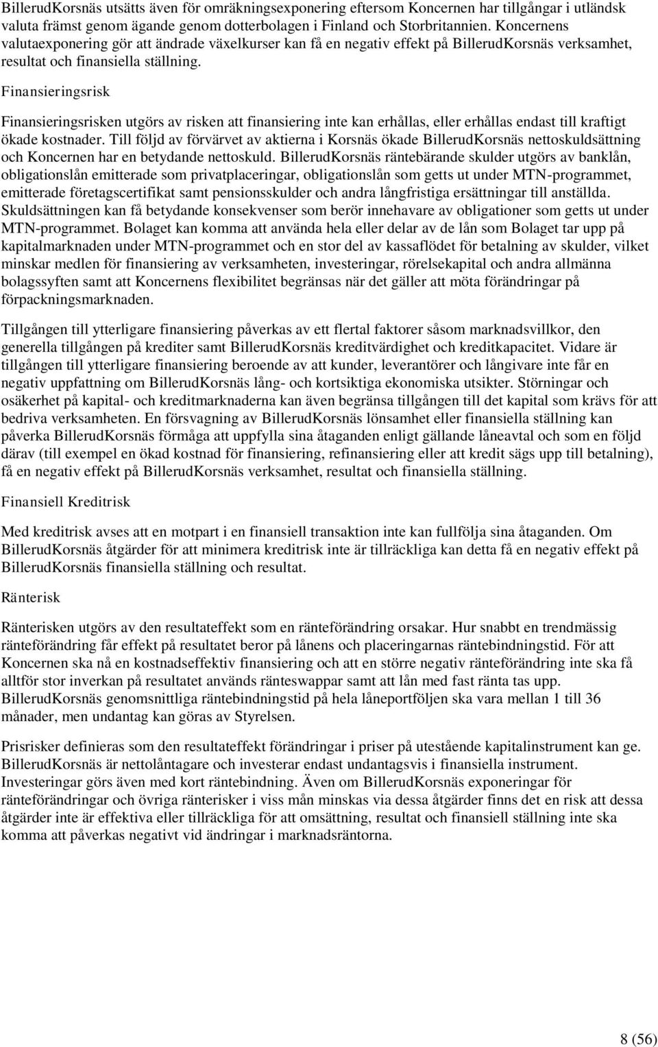 Finansieringsrisk Finansieringsrisken utgörs av risken att finansiering inte kan erhållas, eller erhållas endast till kraftigt ökade kostnader.