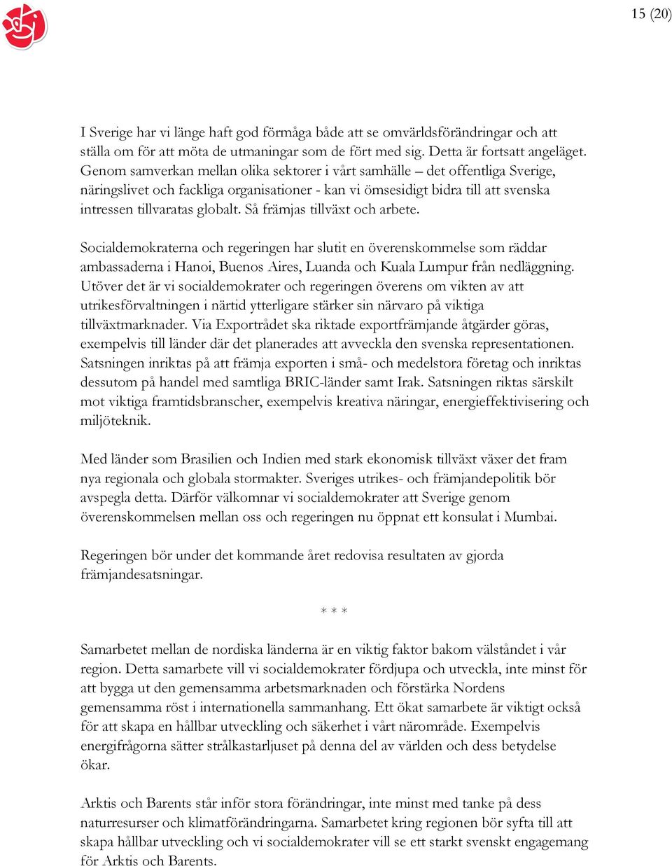 Så främjas tillväxt och arbete. Socialdemokraterna och regeringen har slutit en överenskommelse som räddar ambassaderna i Hanoi, Buenos Aires, Luanda och Kuala Lumpur från nedläggning.