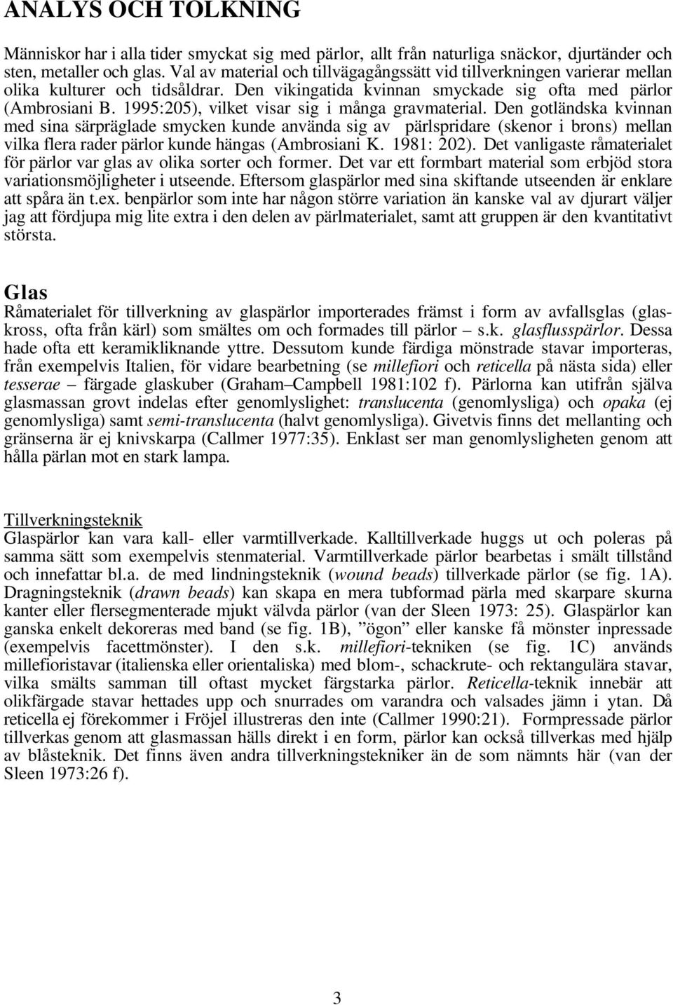 1995:205), vilket visar sig i många gravmaterial.