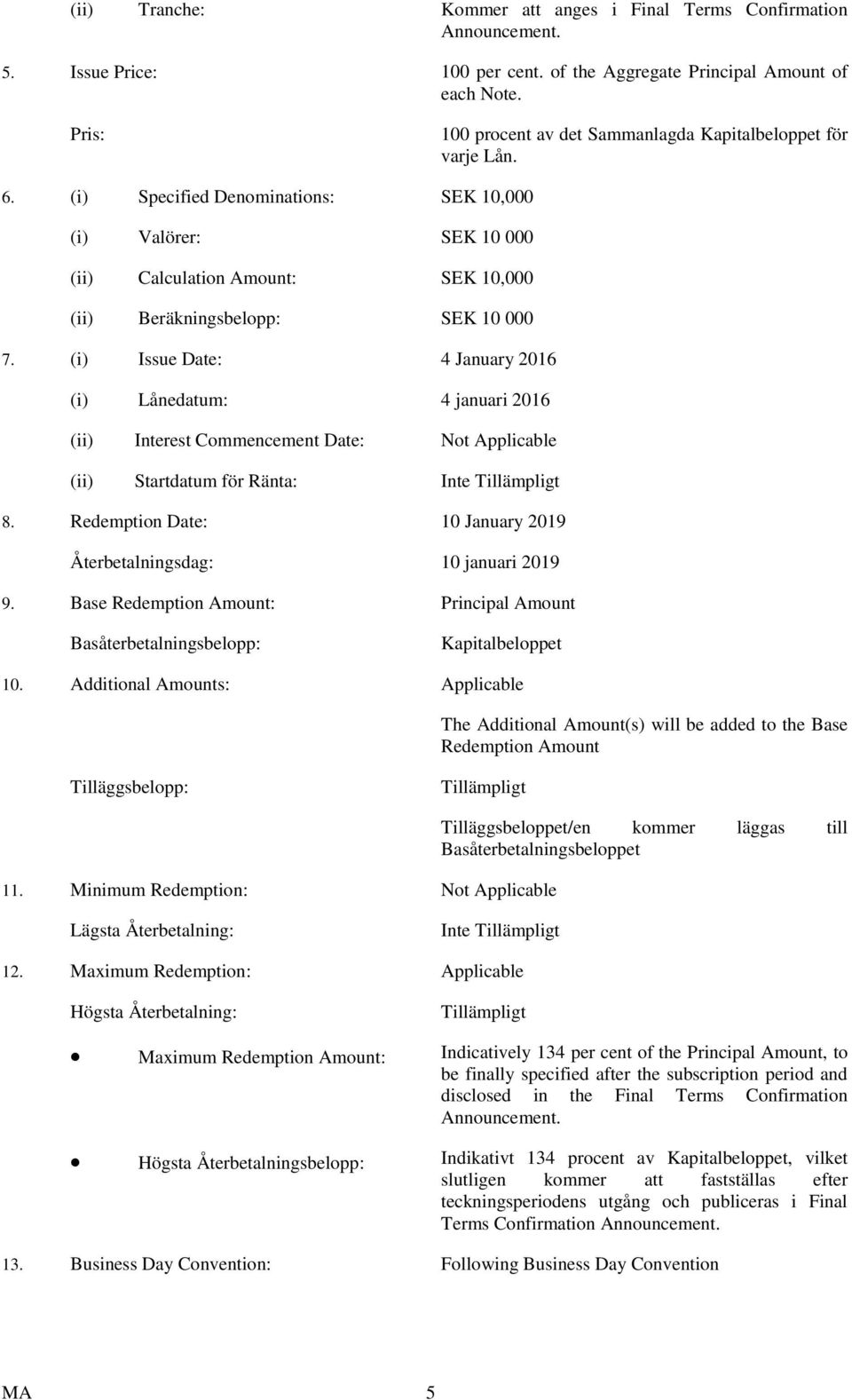 (i) Specified Denominations: SEK 10,000 (i) Valörer: SEK 10 000 (ii) Calculation Amount: SEK 10,000 (ii) Beräkningsbelopp: SEK 10 000 7.