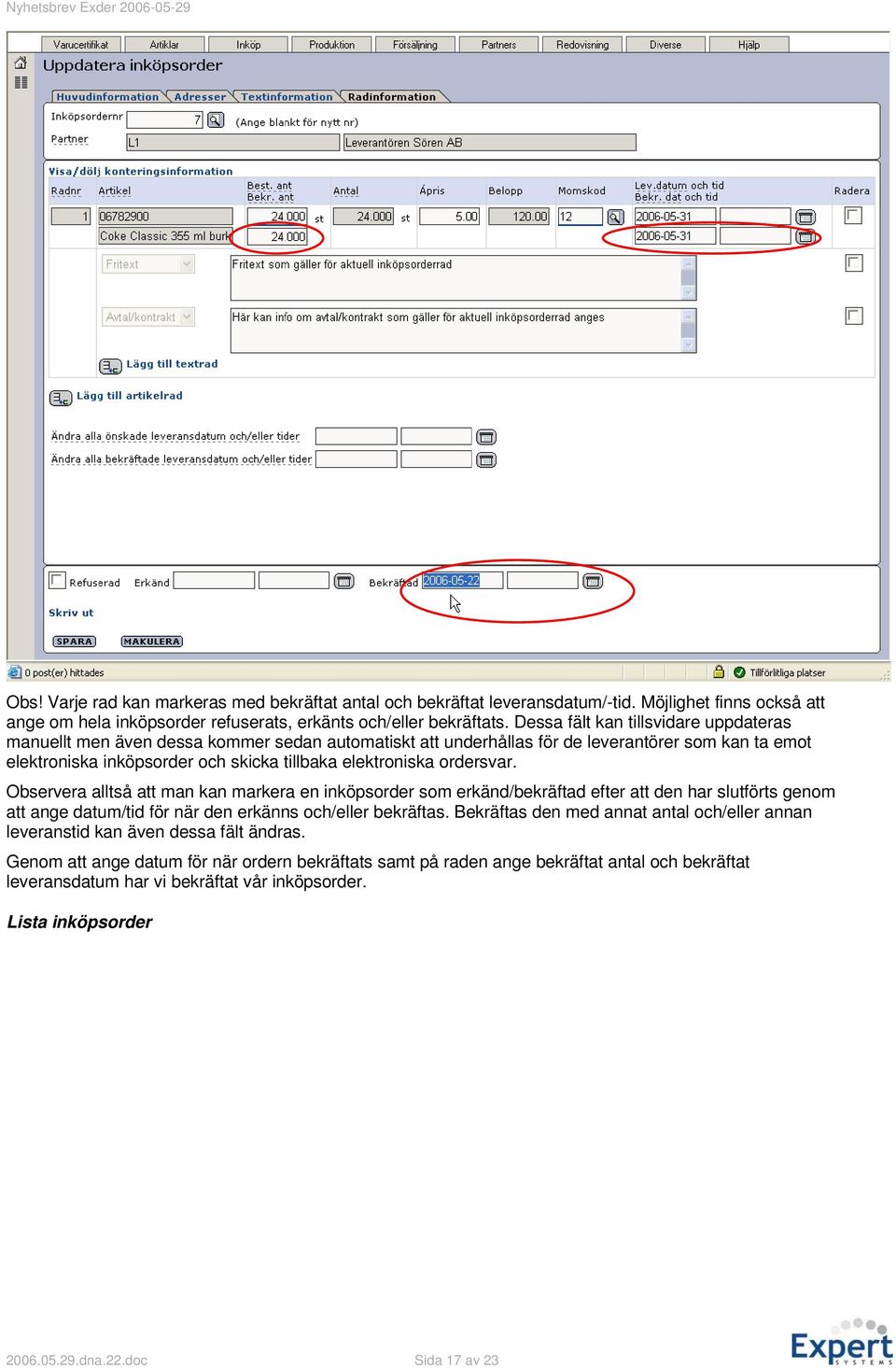 ordersvar. Observera alltså att man kan markera en inköpsorder som erkänd/bekräftad efter att den har slutförts genom att ange datum/tid för när den erkänns och/eller bekräftas.