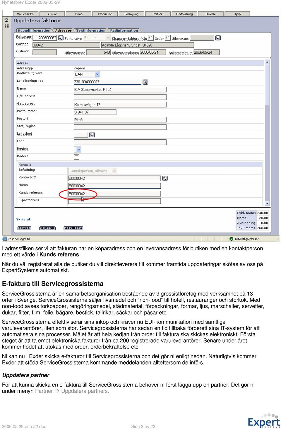 E-faktura till Servicegrossisterna ServiceGrossisterna är en samarbetsorganisation bestående av 9 grossistföretag med verksamhet på 13 orter i Sverige.