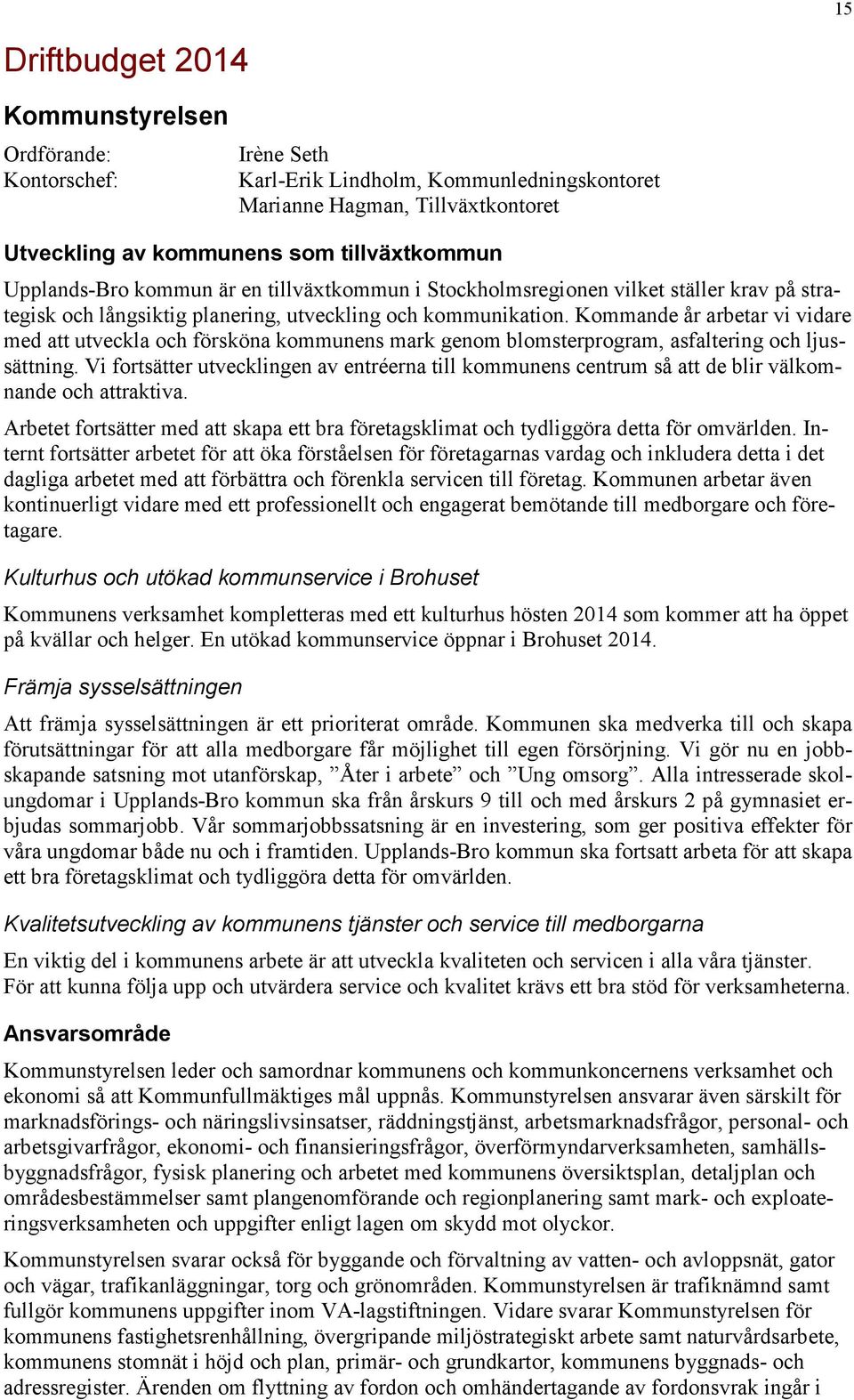 Kommande år arbetar vi vidare med att utveckla och försköna kommunens mark genom blomsterprogram, asfaltering och ljussättning.