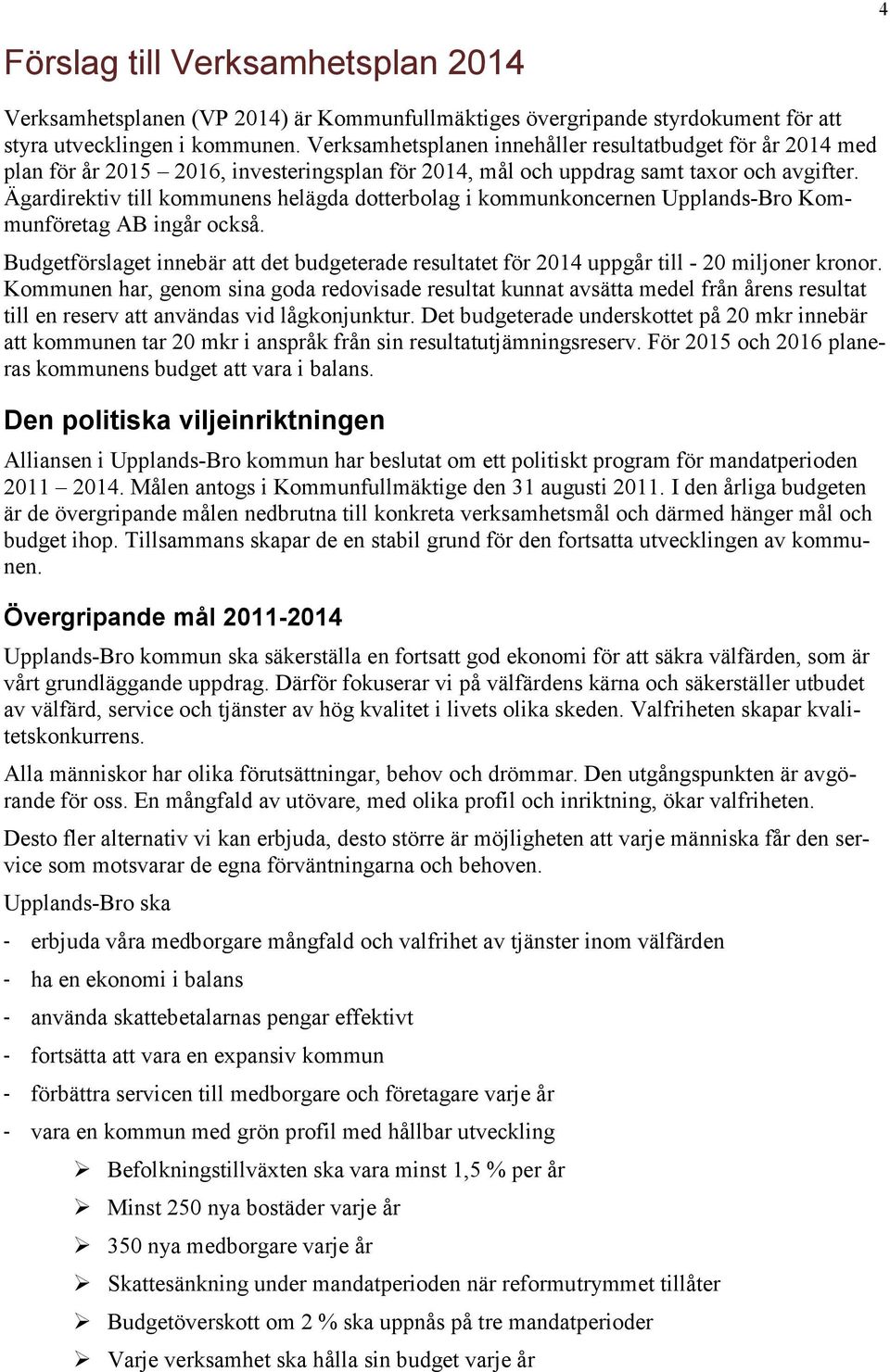 Ägardirektiv till kommunens helägda dotterbolag i kommunkoncernen Upplands-Bro Kommunföretag AB ingår också.