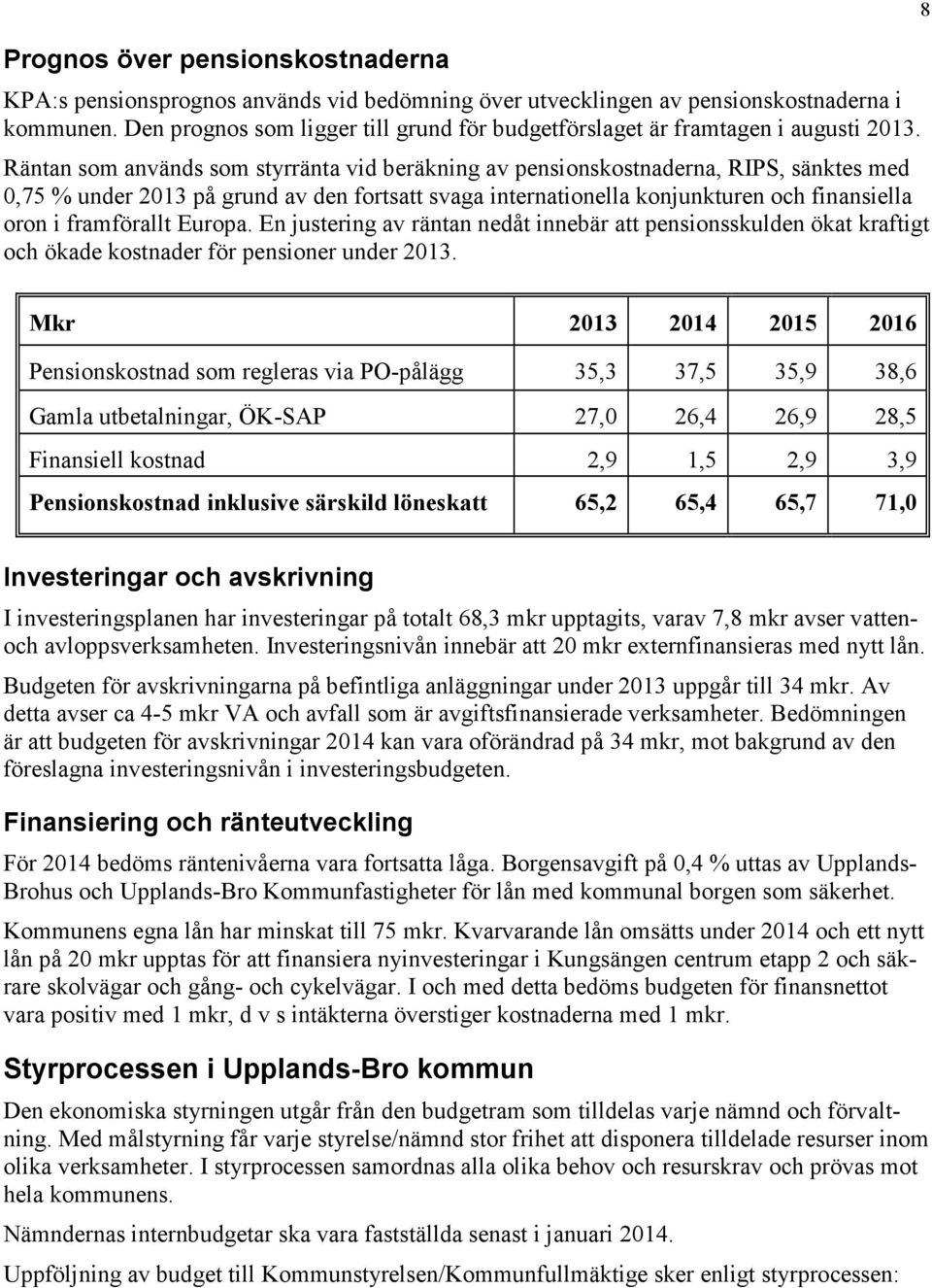 Räntan som används som styrränta vid beräkning av pensionskostnaderna, RIPS, sänktes med 0,75 % under 2013 på grund av den fortsatt svaga internationella konjunkturen och finansiella oron i