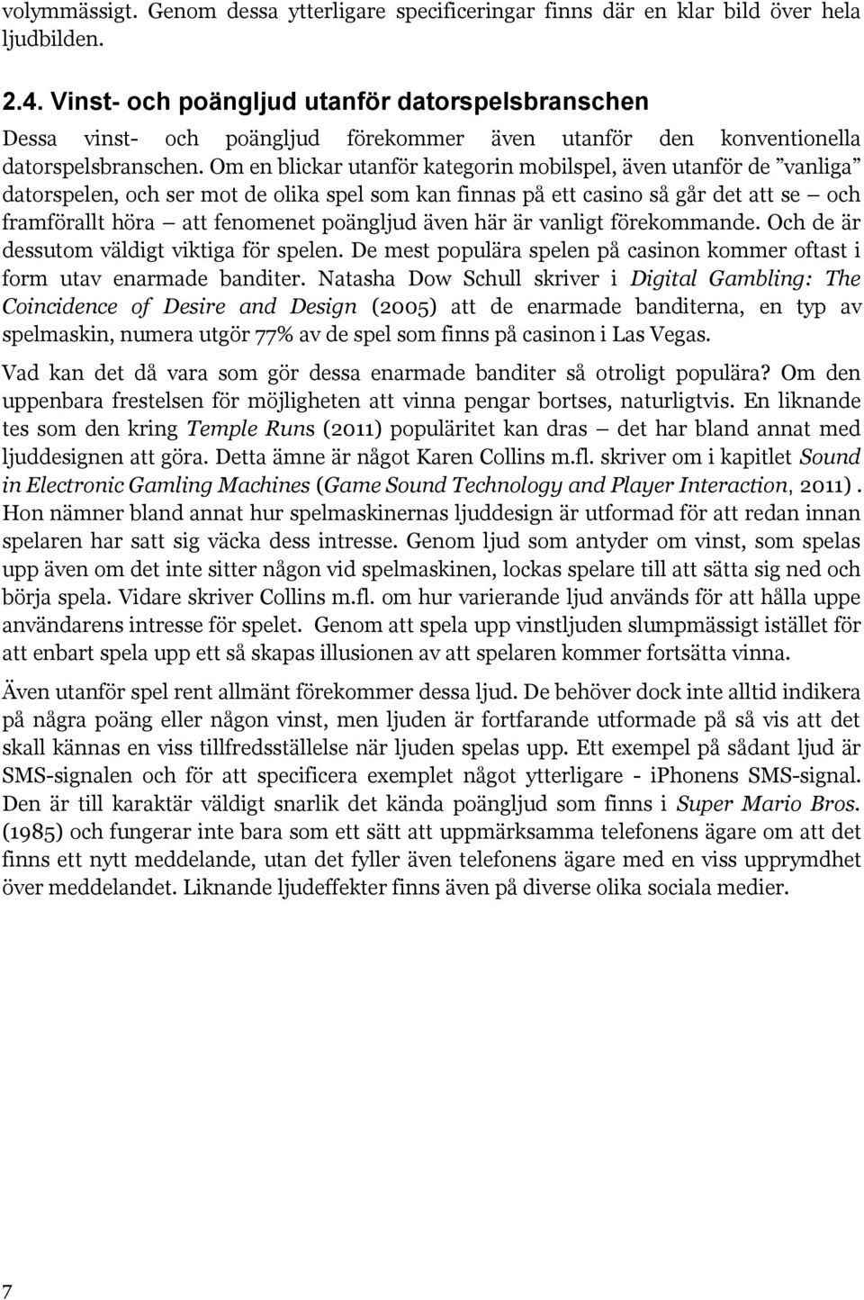 Om en blickar utanför kategorin mobilspel, även utanför de vanliga datorspelen, och ser mot de olika spel som kan finnas på ett casino så går det att se och framförallt höra att fenomenet poängljud