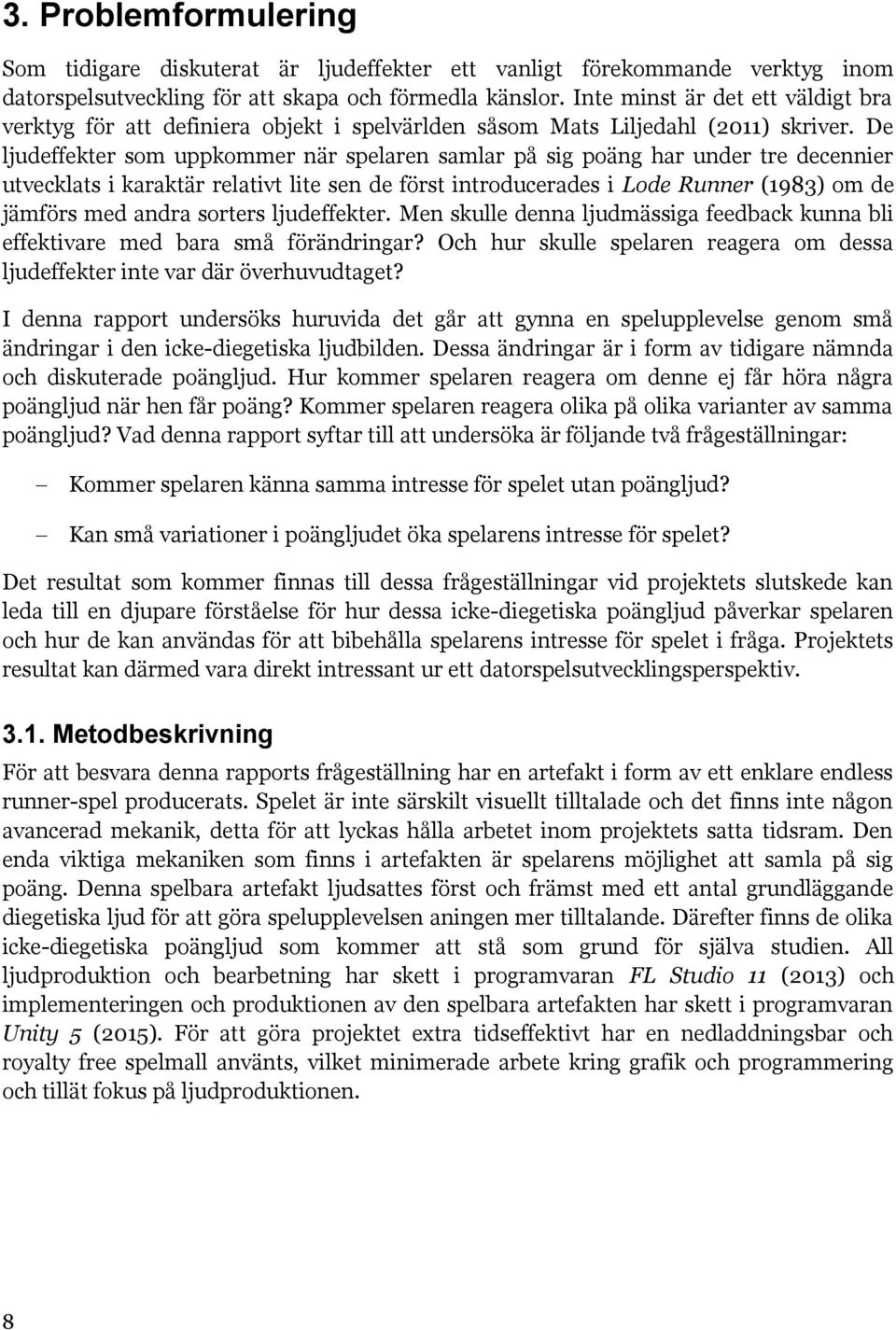 De ljudeffekter som uppkommer när spelaren samlar på sig poäng har under tre decennier utvecklats i karaktär relativt lite sen de först introducerades i Lode Runner (1983) om de jämförs med andra