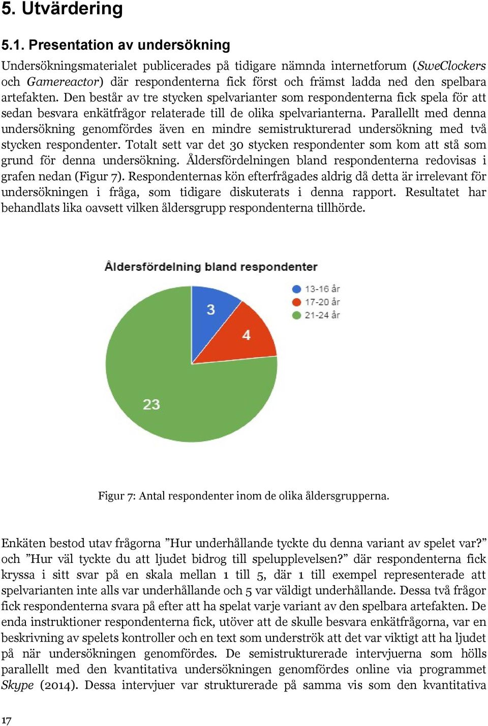 artefakten. Den består av tre stycken spelvarianter som respondenterna fick spela för att sedan besvara enkätfrågor relaterade till de olika spelvarianterna.