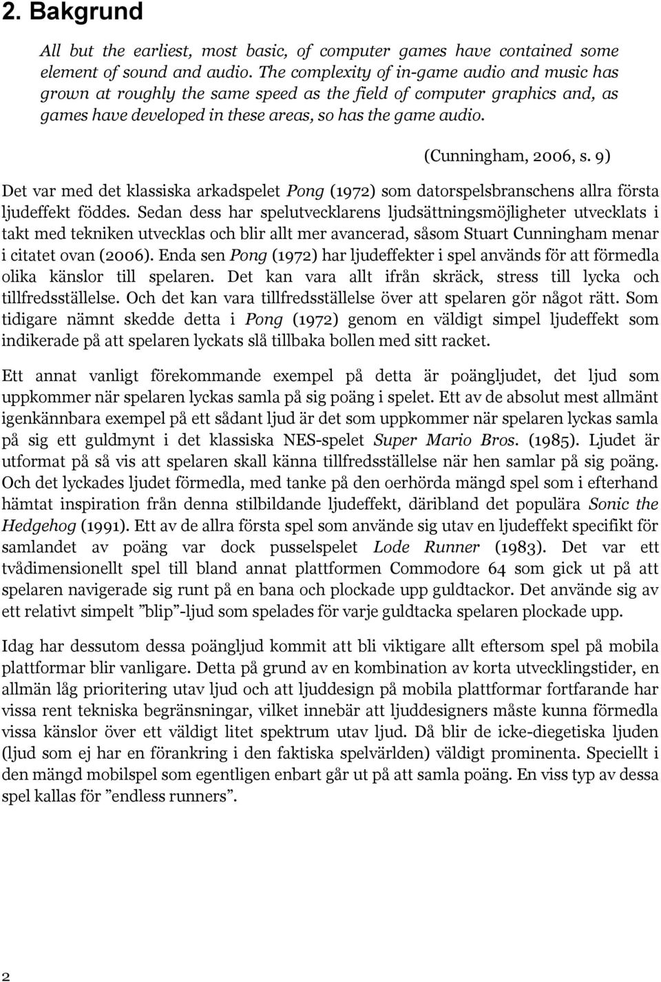 (Cunningham, 2006, s. 9) Det var med det klassiska arkadspelet Pong (1972) som datorspelsbranschens allra första ljudeffekt föddes.