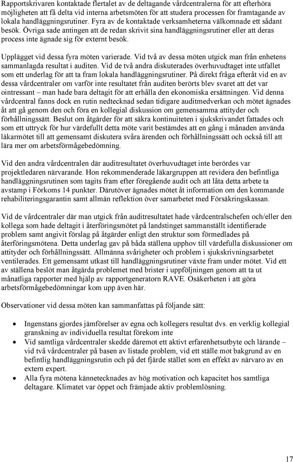 Övriga sade antingen att de redan skrivit sina handläggningsrutiner eller att deras process inte ägnade sig för externt besök. Upplägget vid dessa fyra möten varierade.