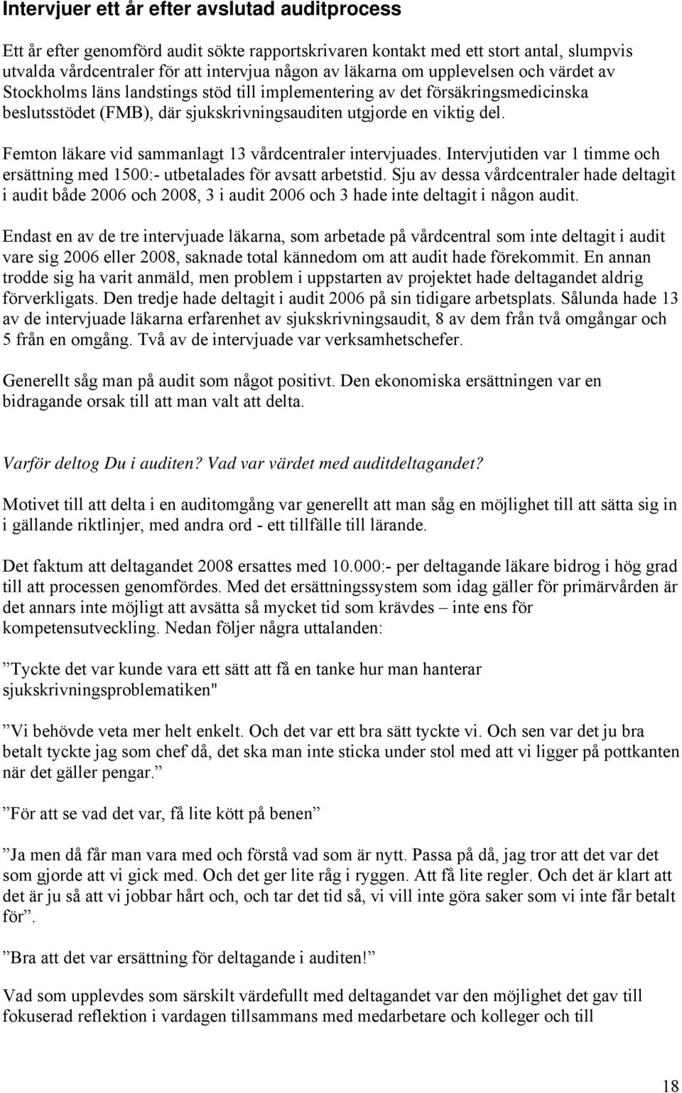 Femton läkare vid sammanlagt 13 vårdcentraler intervjuades. Intervjutiden var 1 timme och ersättning med 1500:- utbetalades för avsatt arbetstid.